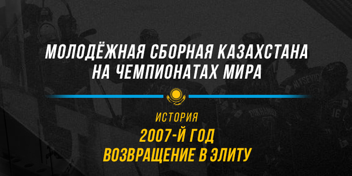 Молодёжная сборная Казахстана на чемпионатах мира. 2007 год. Возвращение в элиту
